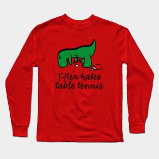 T-Rex hates table tennis ping pong table tennis dinosaur Long Sleeve T-Shirt